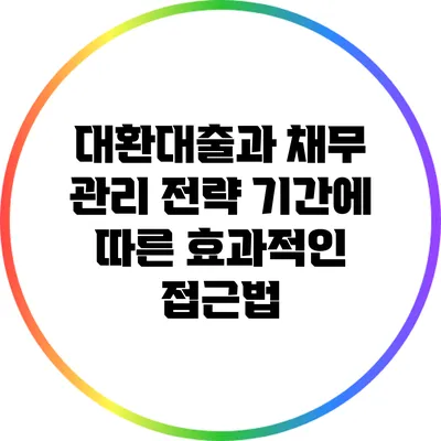 대환대출과 채무 관리 전략: 기간에 따른 효과적인 접근법