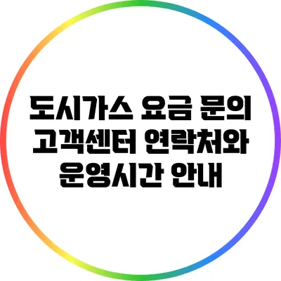 도시가스 요금 문의: 고객센터 연락처와 운영시간 안내