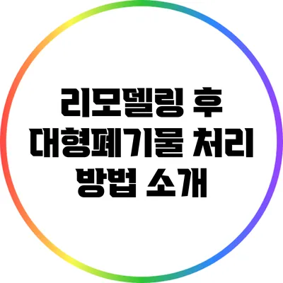 리모델링 후 대형폐기물 처리 방법 소개