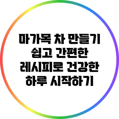 마가목 차 만들기: 쉽고 간편한 레시피로 건강한 하루 시작하기