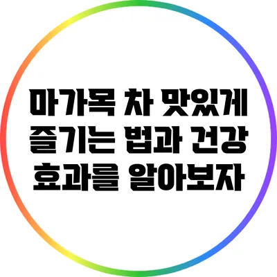 마가목 차: 맛있게 즐기는 법과 건강 효과를 알아보자