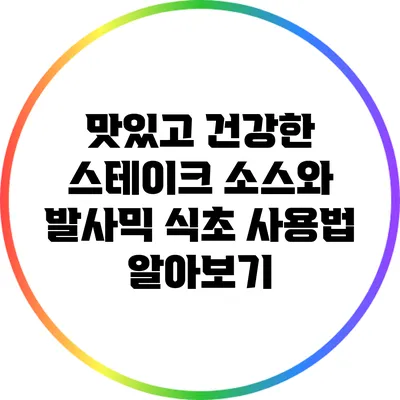 맛있고 건강한 스테이크 소스와 발사믹 식초 사용법 알아보기