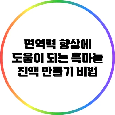 면역력 향상에 도움이 되는 흑마늘 진액 만들기 비법
