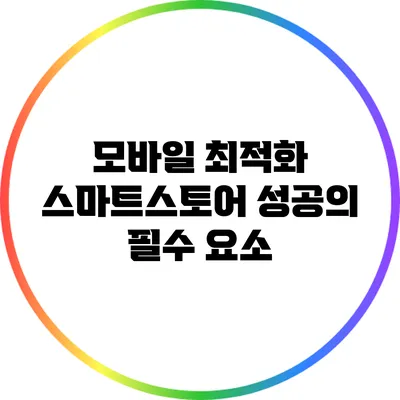 모바일 최적화: 스마트스토어 성공의 필수 요소