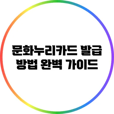 문화누리카드 발급 방법 완벽 가이드
