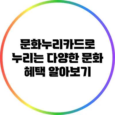 문화누리카드로 누리는 다양한 문화 혜택 알아보기