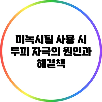 미녹시딜 사용 시 두피 자극의 원인과 해결책