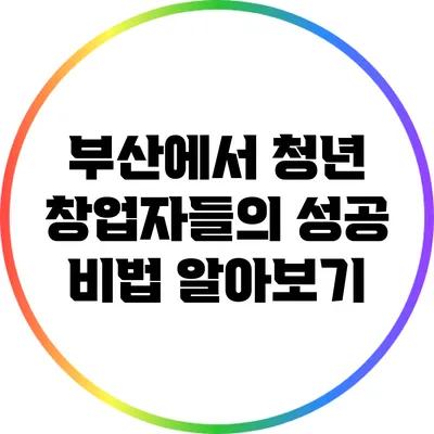 부산에서 청년 창업자들의 성공 비법 알아보기