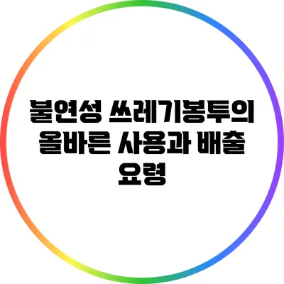 불연성 쓰레기봉투의 올바른 사용과 배출 요령