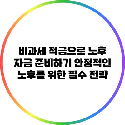 비과세 적금으로 노후 자금 준비하기: 안정적인 노후를 위한 필수 전략