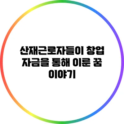 산재근로자들이 창업 자금을 통해 이룬 꿈 이야기