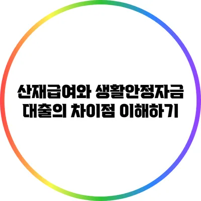 산재급여와 생활안정자금 대출의 차이점 이해하기