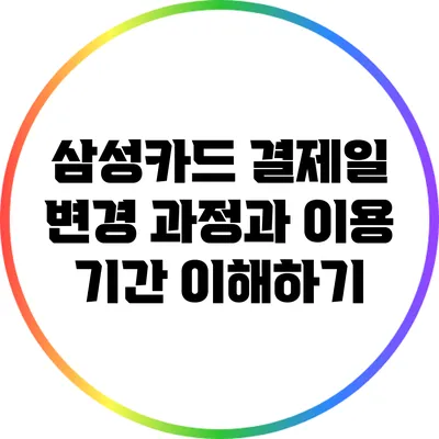 삼성카드 결제일 변경 과정과 이용 기간 이해하기