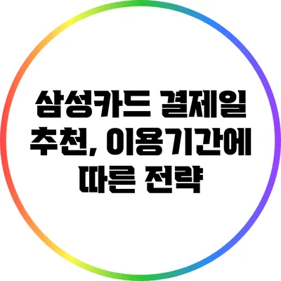 삼성카드 결제일 추천, 이용기간에 따른 전략