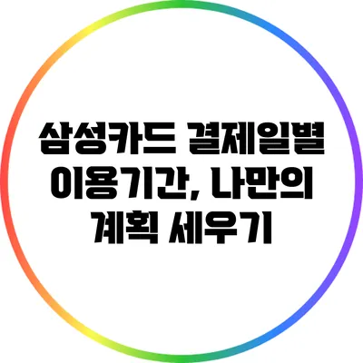 삼성카드 결제일별 이용기간, 나만의 계획 세우기