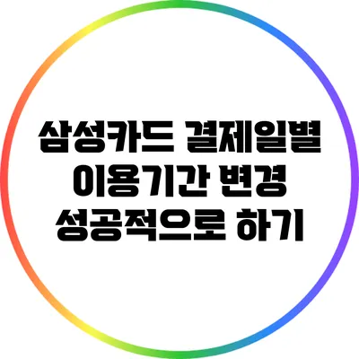 삼성카드 결제일별 이용기간 변경 성공적으로 하기
