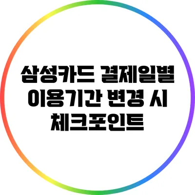 삼성카드 결제일별 이용기간 변경 시 체크포인트