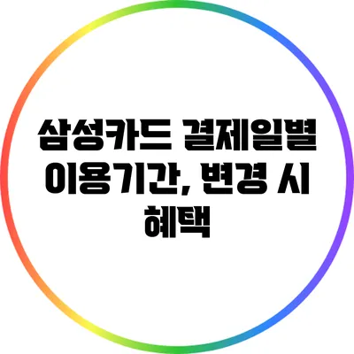 삼성카드 결제일별 이용기간, 변경 시 혜택