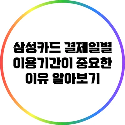 삼성카드 결제일별 이용기간이 중요한 이유: 알아보기
