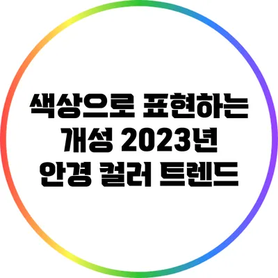 색상으로 표현하는 개성: 2023년 안경 컬러 트렌드