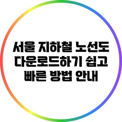 서울 지하철 노선도 다운로드하기: 쉽고 빠른 방법 안내