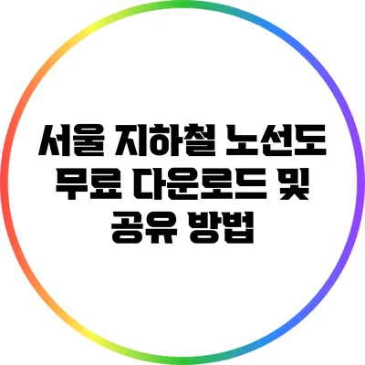 서울 지하철 노선도 무료 다운로드 및 공유 방법