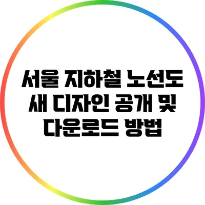 서울 지하철 노선도 새 디자인 공개 및 다운로드 방법