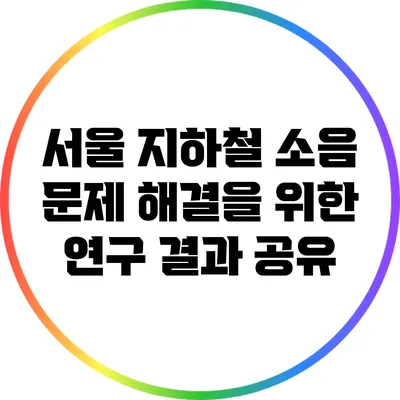 서울 지하철 소음 문제 해결을 위한 연구 결과 공유