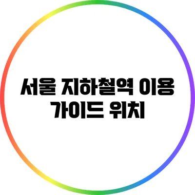 서울 지하철역 이용 가이드: 위치