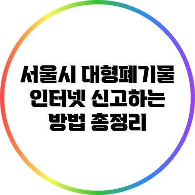 서울시 대형폐기물 인터넷 신고하는 방법 총정리