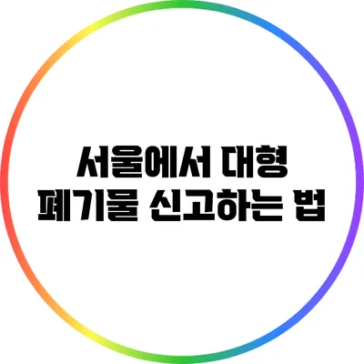 서울에서 대형 폐기물 신고하는 법