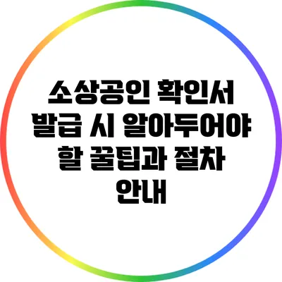 소상공인 확인서 발급 시 알아두어야 할 꿀팁과 절차 안내