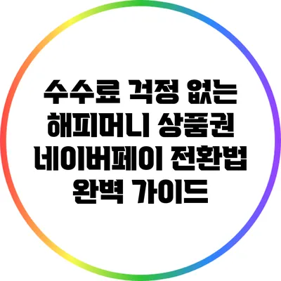 수수료 걱정 없는 해피머니 상품권 네이버페이 전환법 완벽 가이드