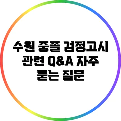 수원 중졸 검정고시 관련 Q&A: 자주 묻는 질문