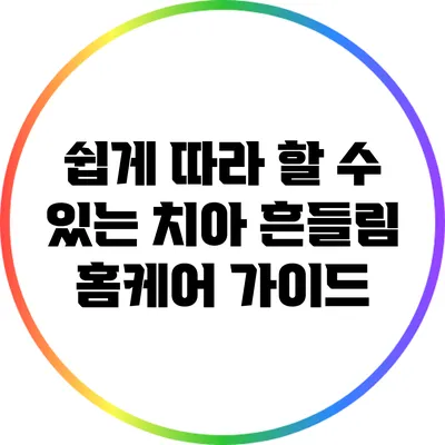 쉽게 따라 할 수 있는 치아 흔들림 홈케어 가이드