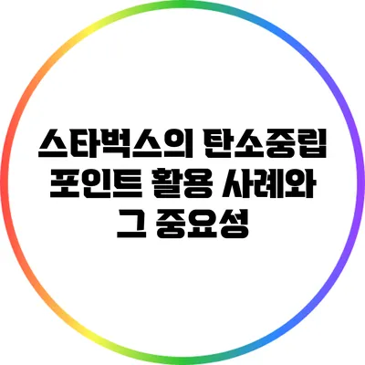 스타벅스의 탄소중립 포인트 활용 사례와 그 중요성