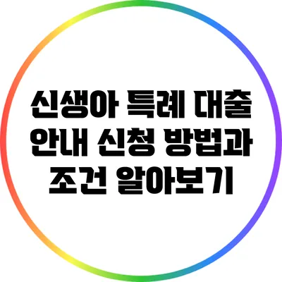 신생아 특례 대출 안내: 신청 방법과 조건 알아보기