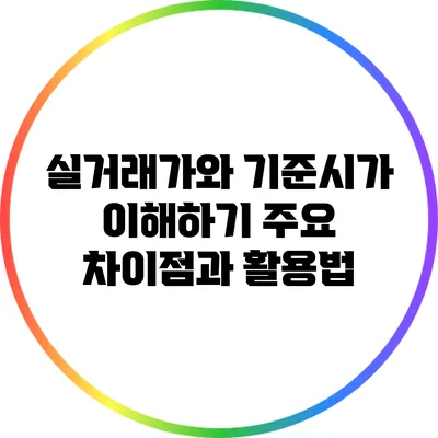 실거래가와 기준시가 이해하기: 주요 차이점과 활용법
