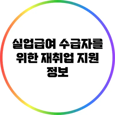 실업급여 수급자를 위한 재취업 지원 정보