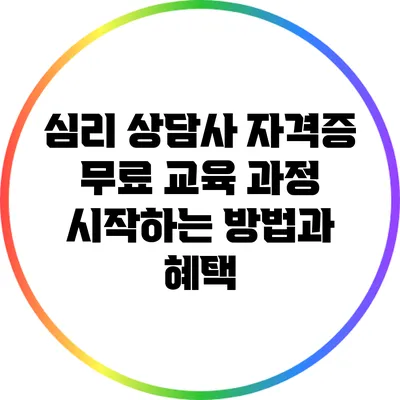 심리 상담사 자격증 무료 교육 과정: 시작하는 방법과 혜택