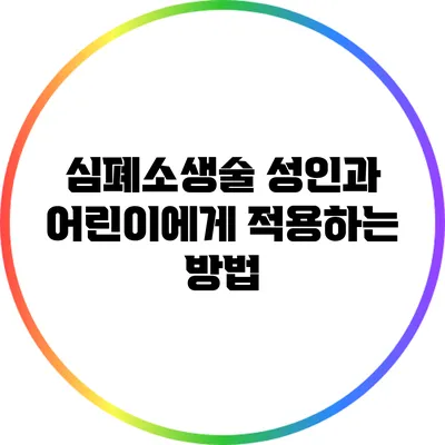 심폐소생술: 성인과 어린이에게 적용하는 방법