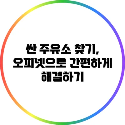 싼 주유소 찾기, 오피넷으로 간편하게 해결하기