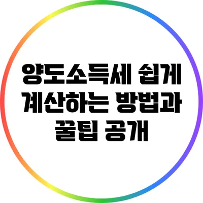 양도소득세 쉽게 계산하는 방법과 꿀팁 공개
