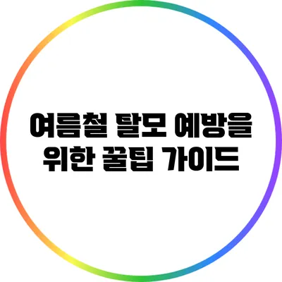 여름철 탈모 예방을 위한 꿀팁 가이드