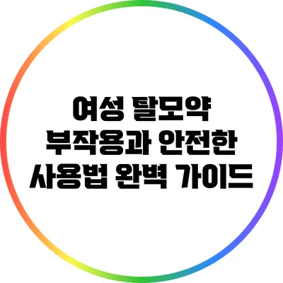 여성 탈모약 부작용과 안전한 사용법 완벽 가이드