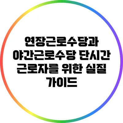 연장근로수당과 야간근로수당: 단시간 근로자를 위한 실질 가이드
