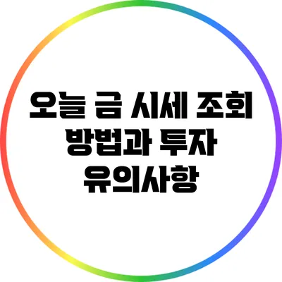 오늘 금 시세 조회 방법과 투자 유의사항