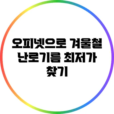 오피넷으로 겨울철 난로기름 최저가 찾기