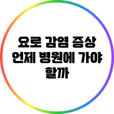 요로 감염 증상: 언제 병원에 가야 할까?
