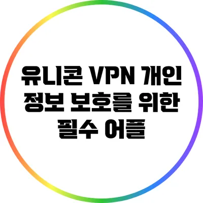 유니콘 VPN 개인 정보 보호를 위한 필수 어플